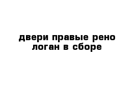 двери правые рено логан в сборе 